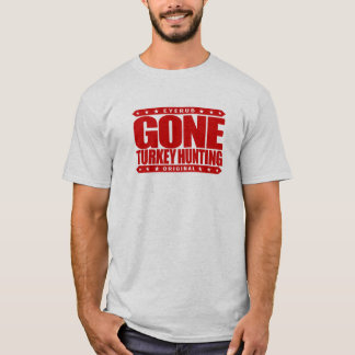 GONE TURKEY HUNTING - Wild Turkey Shotgun Hunter T-shirt
