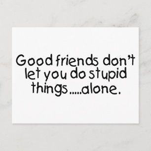 Good Friends Dont Let You Do Stupid Things Alone Briefkaart