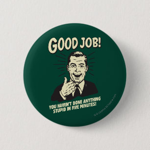 Good Job: Done Anything Stupid 5 Min. Ronde Button 5,7 Cm