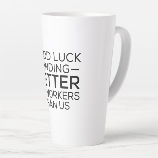 Good luck finding coworkers better than us latte mok (Rechterhoek)