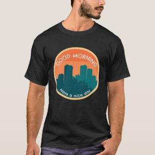 Good Morning Have A Nice Day T-shirt