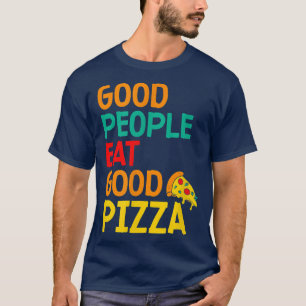 Good People Eat Good Pizza Italian Dish Pastry Piz T-shirt