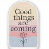 Good Things Are Coming Motivational Sticker (Voorkant)