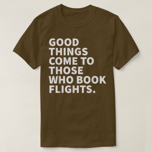 Good Things Come To Those Who Book Flights T-Shirt (Design voorkant)