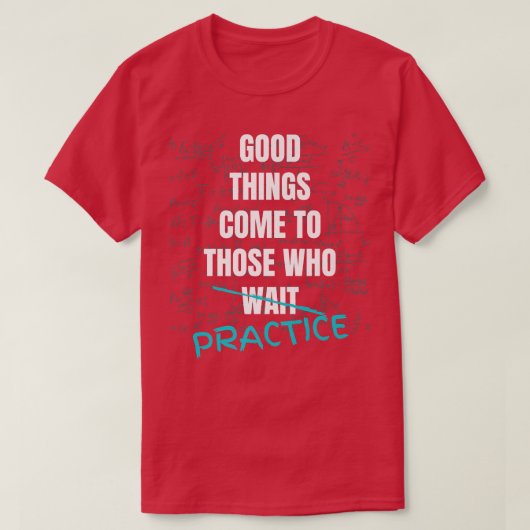 Good Things Come To Those Who Practice Teach Math T-shirt (Design voorkant)