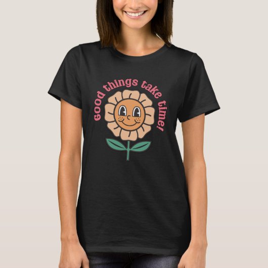 Good Things Take Time  Positive Thinking Motivatio T-shirt (Voorkant)