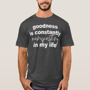 Goodness is voortdurend beangstigend in mijn leven t-shirt