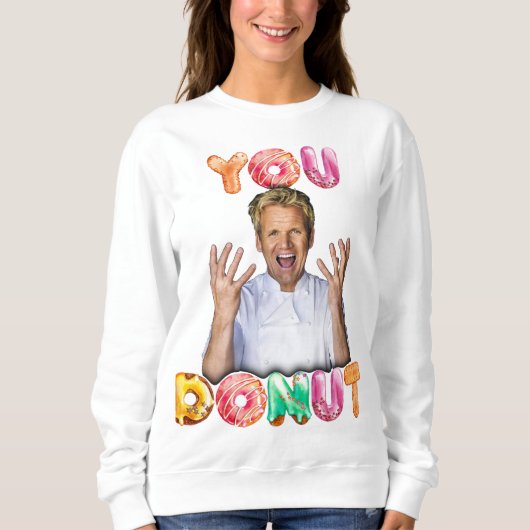 Gordon Ramsay You Donut Sweatshirt (Devant)