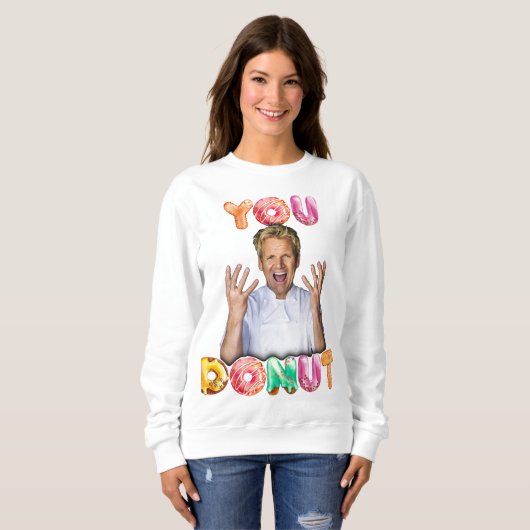 Gordon Ramsay You Donut Sweatshirt (Devant entier)