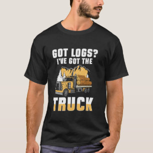 Got Logs Log Transporter Log Truck Driver T-shirt