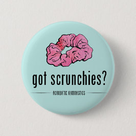 Got Scrunchies Button