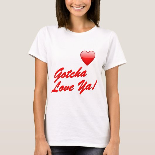 Gotcha Love Ya. T-shirt (Voorkant)
