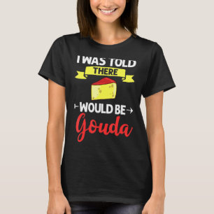 Gouda Cheese Roked Queso Slices Shredded Funny T-shirt