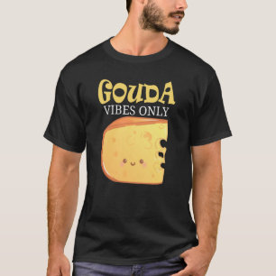 Gouda Vibes only Cheese T-shirt