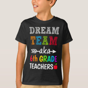 Grade Teachers T-shirt Dream Team AKA 6th Grade Te