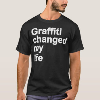 Graffiti heeft mijn leven veranderd t-shirt
