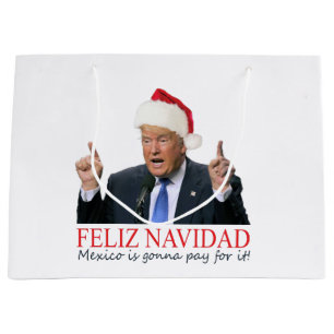Grand Sac Cadeau Trump. Feliz Navidad, le Mexique va payer pour ça
