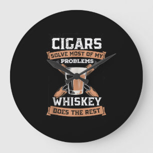 Grande Horloge Ronde Cigars Solve Most Of My Problems Whiskey