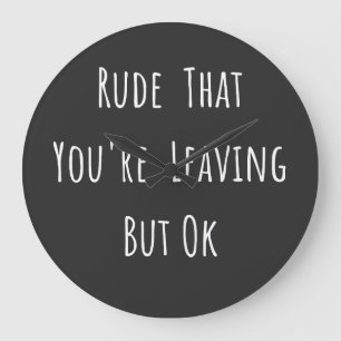 Grande Horloge Ronde Rude That You're Leaving But Ok