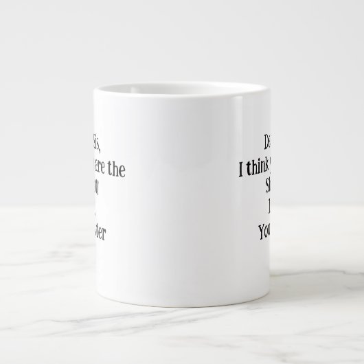 Grande Tasse Chère Sis, je pense que vous êtes le Shiznit! cade (Devant)