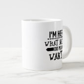 Grande Tasse drôle Je suis ici ce que vous voulez de plus (Devant droit)