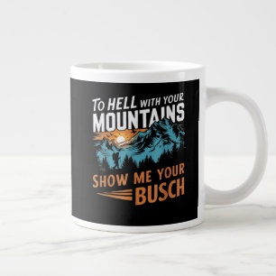 Grande Tasse en enfer avec vos montagnes Montrez-moi votre Busc
