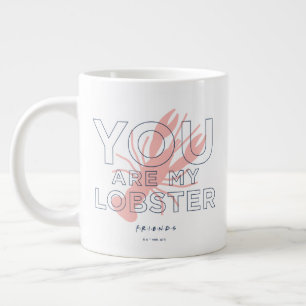 Grande Tasse FRIENDS™   You are My Lobster