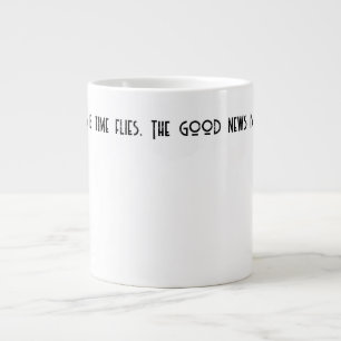 Grande Tasse La mauvaise nouvelle, c'est que le temps passe.
