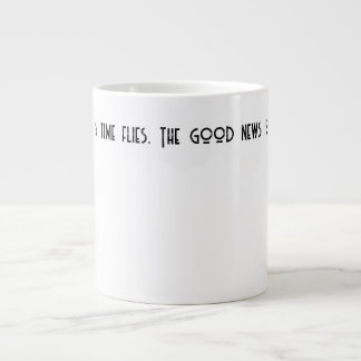 Grande Tasse La mauvaise nouvelle, c'est que le temps passe.