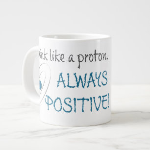 Grande Tasse Pensez à un proton. Toujours positif !