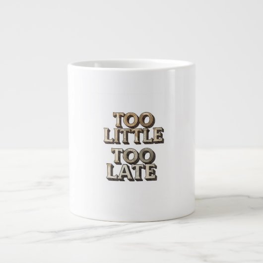 Grande Tasse Too Little Too Late (Devant)