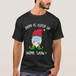 Grappig 2020 is Elfed Up Gnome Sayin' Christmas Hu T-shirt