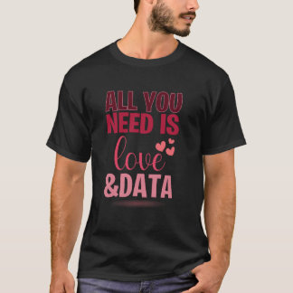 Grappig, alles wat je nodig hebt is liefde en data t-shirt