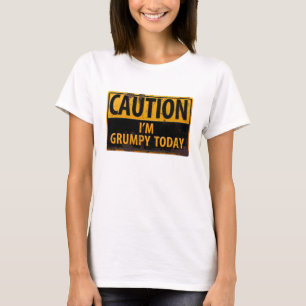 Grappig, "CAUTION, I'm Grumpy Today" T-shirt