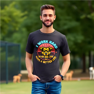 Grappig dat ik hard werk zodat mijn hond een beter t-shirt