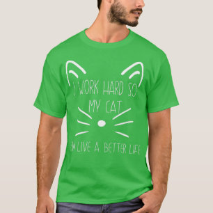 Grappig dat ik hard werk zodat mijn kat een beter  t-shirt