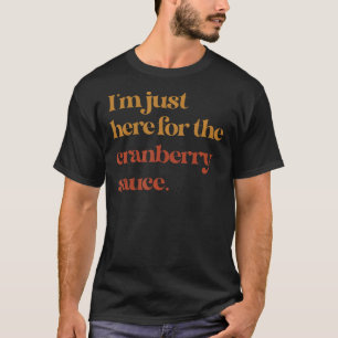 Grappig dat ik hier ben voor de cranberrysaus dank t-shirt