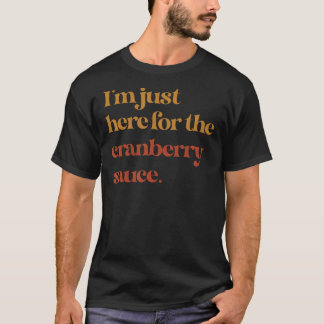 Grappig dat ik hier ben voor de cranberrysaus dank t-shirt