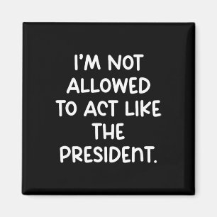 Grappig dat ik niet mag doen alsof ik de president magneet