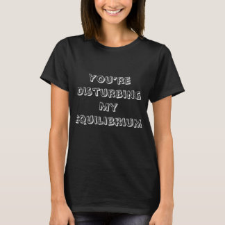 Grappig dat je mijn evenwichtsshirt verstoort t-shirt
