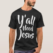 Grappig dat Yall Jezus nodig heeft T-shirt (Voorkant)