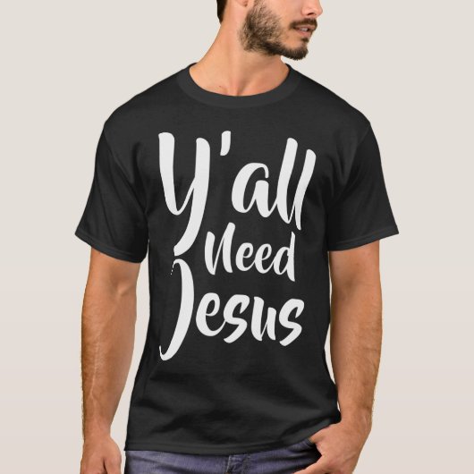 Grappig dat Yall Jezus nodig heeft T-shirt (Voorkant)
