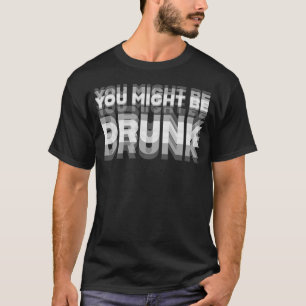 Grappig Drinken Humor Je Bent Misschien Dronken T- T-shirt