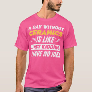 Grappig een dag zonder keramiek t-shirt