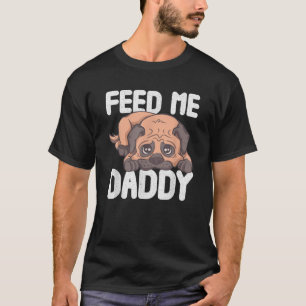 Grappig Feed Me Daddy Pug Sugar Dad Volwassen Humo T-shirt