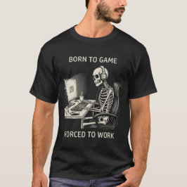 Grappig "Geboren om te gamen, Gedwongen om te werk T-shirt