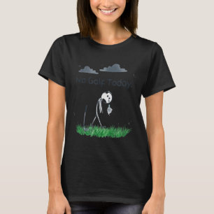 Grappig Geen Golf Vandaag Verdrietige Stickman Gol T-shirt