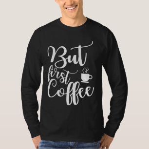 Grappig gezegde cadeau voor koffieliefhebber Maar T-shirt