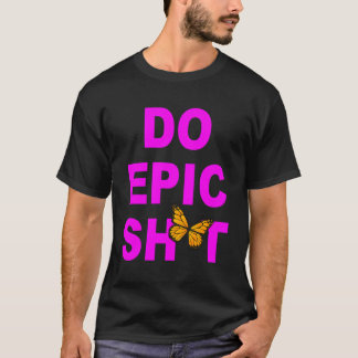 Grappig Gezegde Do Epic Sht T-shirt