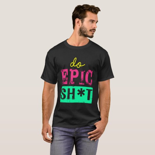 Grappig Gezegde voor Zelfstarter Do Epic Sht T-shirt (Voorkant volledig)